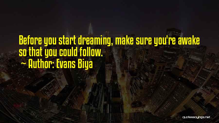 Evans Biya Quotes: Before You Start Dreaming, Make Sure You're Awake So That You Could Follow.