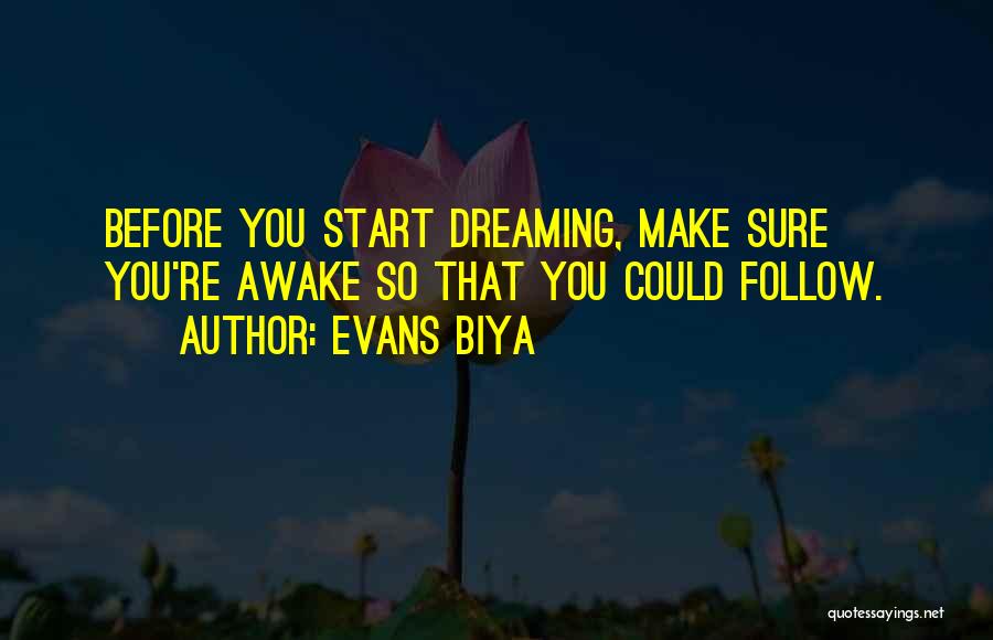 Evans Biya Quotes: Before You Start Dreaming, Make Sure You're Awake So That You Could Follow.