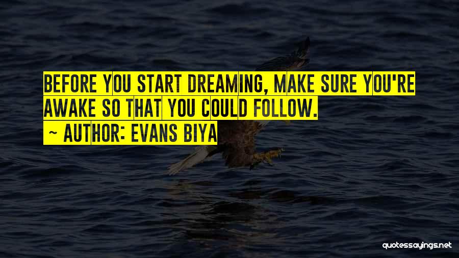 Evans Biya Quotes: Before You Start Dreaming, Make Sure You're Awake So That You Could Follow.