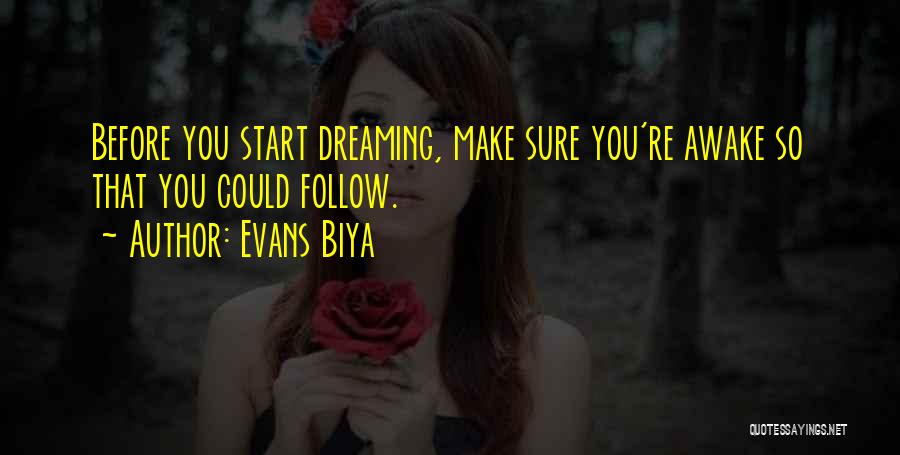 Evans Biya Quotes: Before You Start Dreaming, Make Sure You're Awake So That You Could Follow.