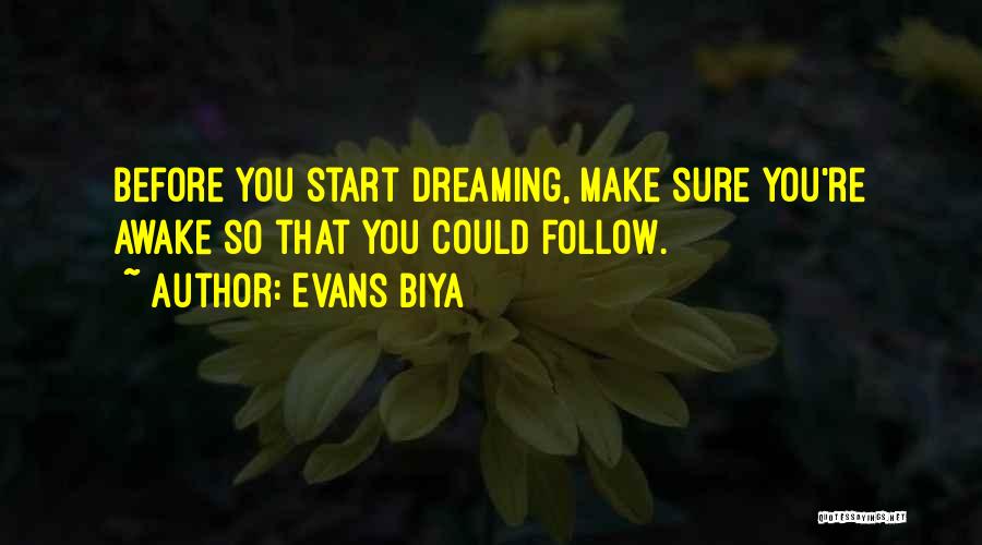 Evans Biya Quotes: Before You Start Dreaming, Make Sure You're Awake So That You Could Follow.