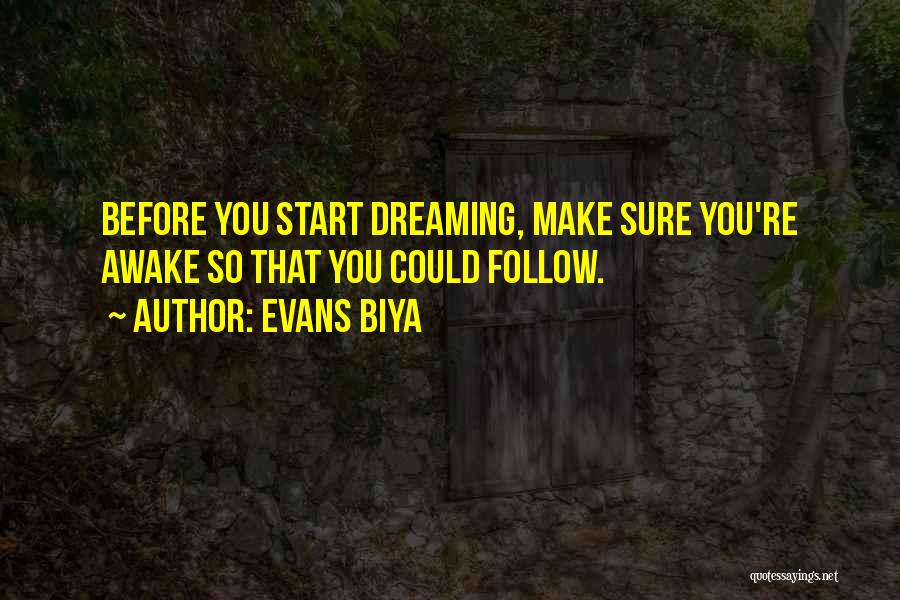 Evans Biya Quotes: Before You Start Dreaming, Make Sure You're Awake So That You Could Follow.