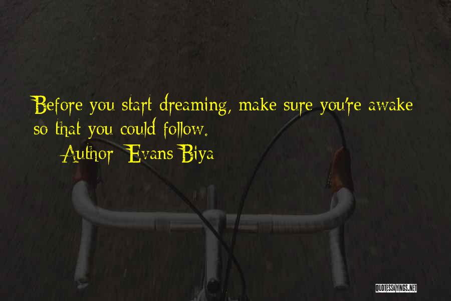 Evans Biya Quotes: Before You Start Dreaming, Make Sure You're Awake So That You Could Follow.