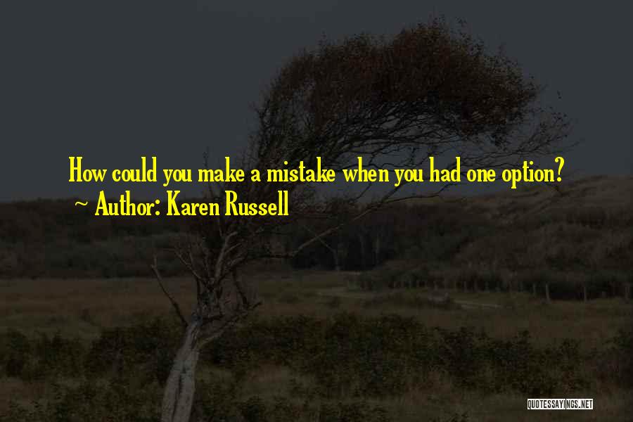 Karen Russell Quotes: How Could You Make A Mistake When You Had One Option?