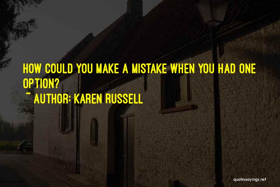 Karen Russell Quotes: How Could You Make A Mistake When You Had One Option?