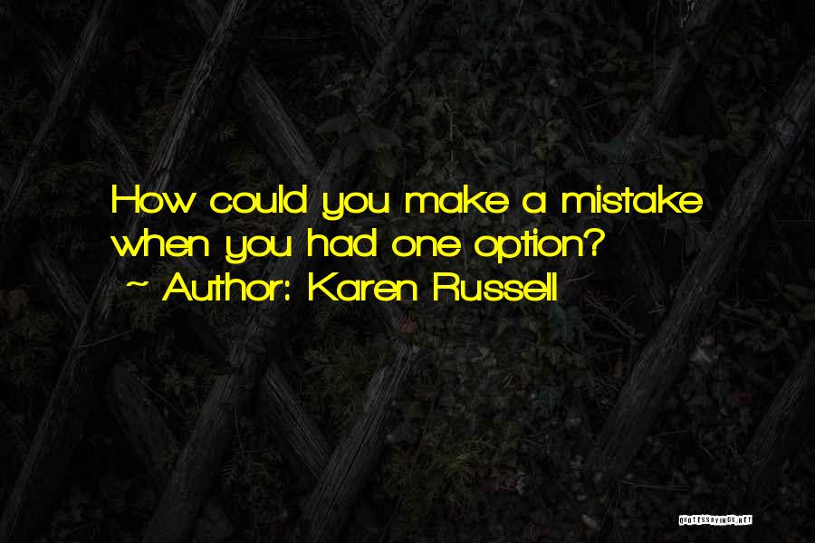 Karen Russell Quotes: How Could You Make A Mistake When You Had One Option?