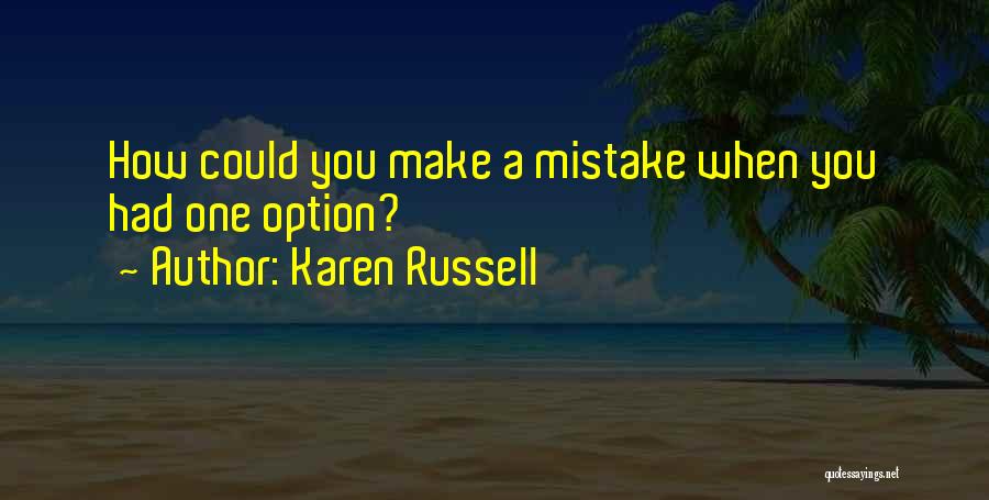 Karen Russell Quotes: How Could You Make A Mistake When You Had One Option?