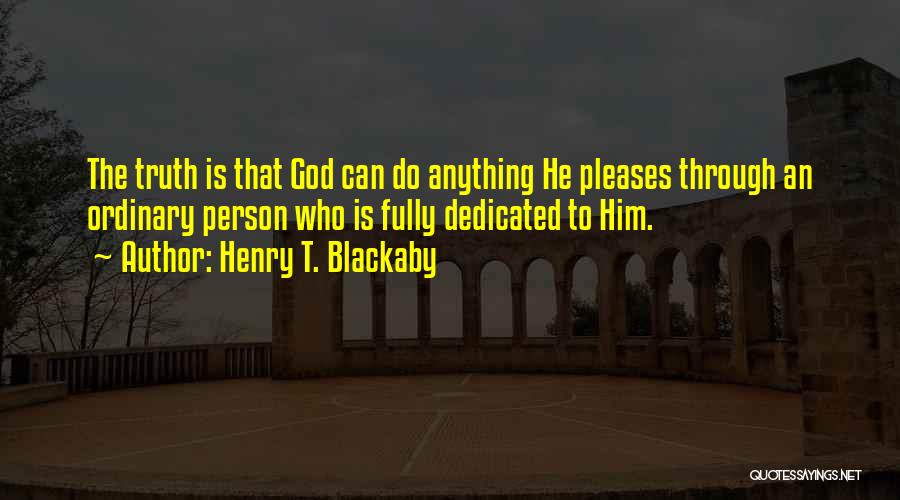 Henry T. Blackaby Quotes: The Truth Is That God Can Do Anything He Pleases Through An Ordinary Person Who Is Fully Dedicated To Him.
