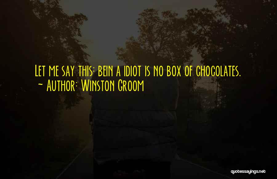 Winston Groom Quotes: Let Me Say This: Bein A Idiot Is No Box Of Chocolates.