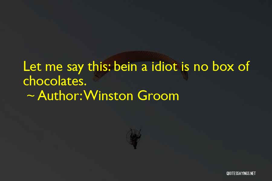 Winston Groom Quotes: Let Me Say This: Bein A Idiot Is No Box Of Chocolates.