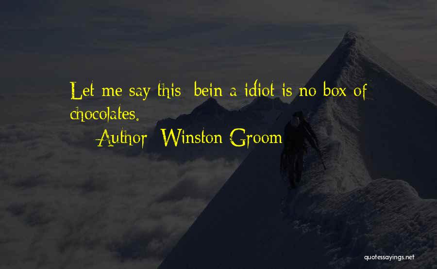 Winston Groom Quotes: Let Me Say This: Bein A Idiot Is No Box Of Chocolates.