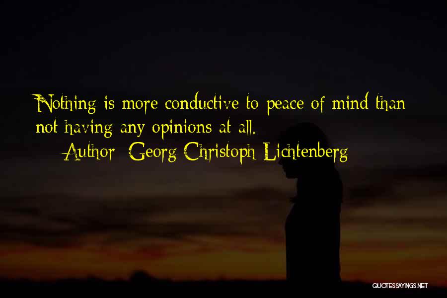 Georg Christoph Lichtenberg Quotes: Nothing Is More Conductive To Peace Of Mind Than Not Having Any Opinions At All.