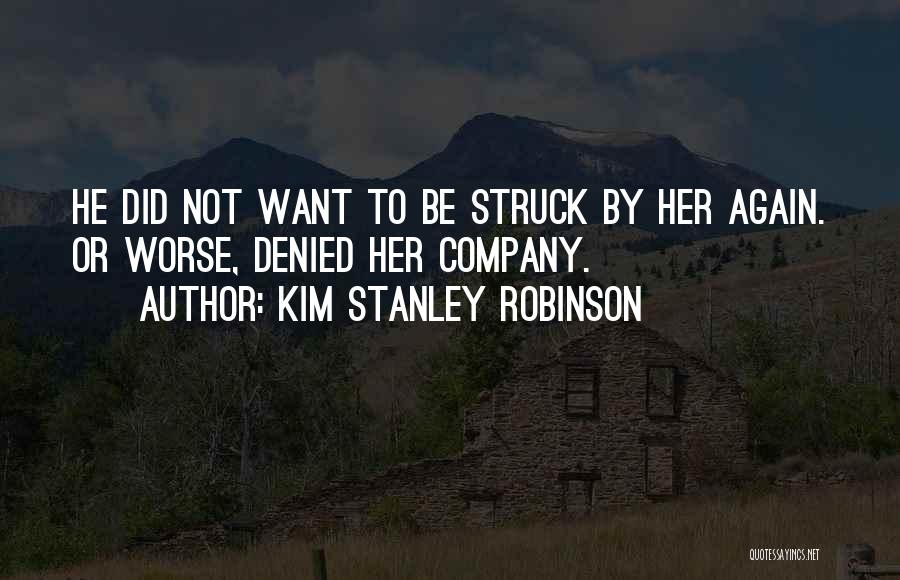 Kim Stanley Robinson Quotes: He Did Not Want To Be Struck By Her Again. Or Worse, Denied Her Company.