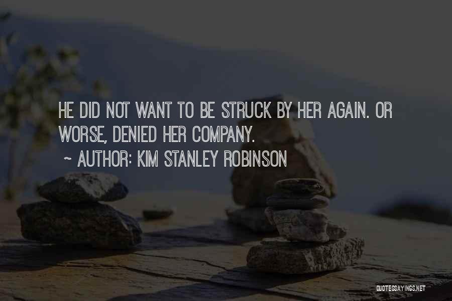Kim Stanley Robinson Quotes: He Did Not Want To Be Struck By Her Again. Or Worse, Denied Her Company.