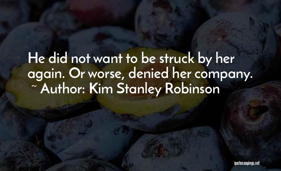 Kim Stanley Robinson Quotes: He Did Not Want To Be Struck By Her Again. Or Worse, Denied Her Company.