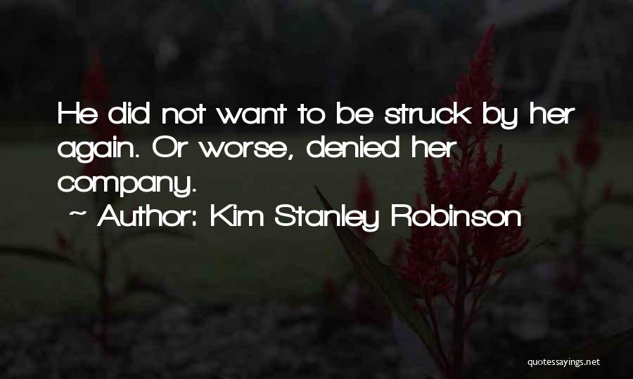 Kim Stanley Robinson Quotes: He Did Not Want To Be Struck By Her Again. Or Worse, Denied Her Company.