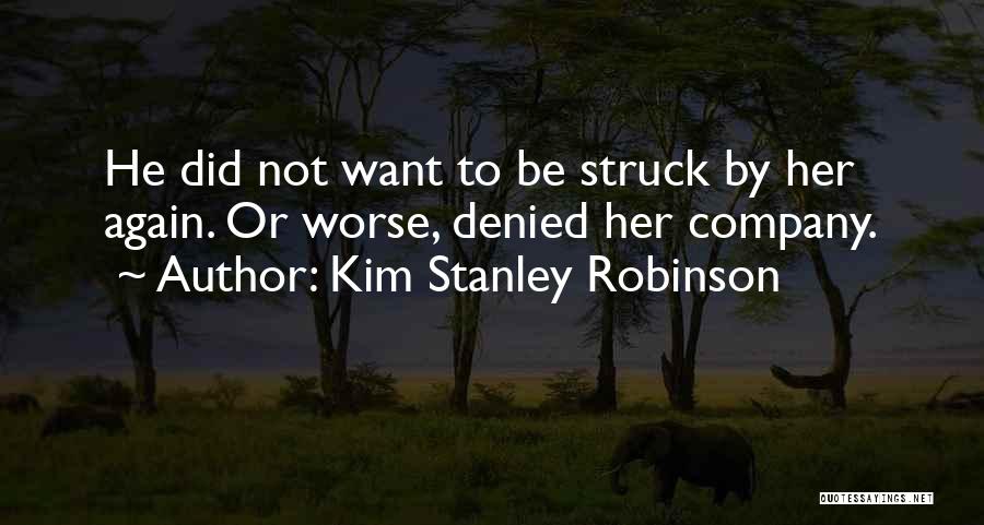 Kim Stanley Robinson Quotes: He Did Not Want To Be Struck By Her Again. Or Worse, Denied Her Company.