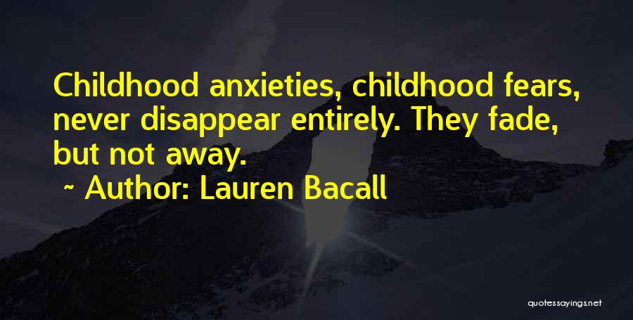 Lauren Bacall Quotes: Childhood Anxieties, Childhood Fears, Never Disappear Entirely. They Fade, But Not Away.