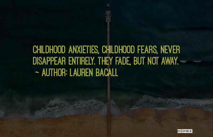 Lauren Bacall Quotes: Childhood Anxieties, Childhood Fears, Never Disappear Entirely. They Fade, But Not Away.