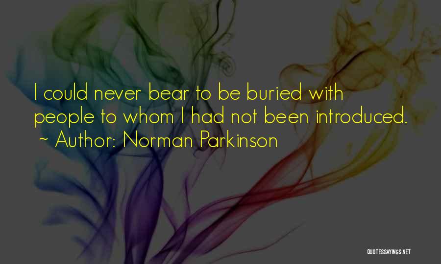Norman Parkinson Quotes: I Could Never Bear To Be Buried With People To Whom I Had Not Been Introduced.