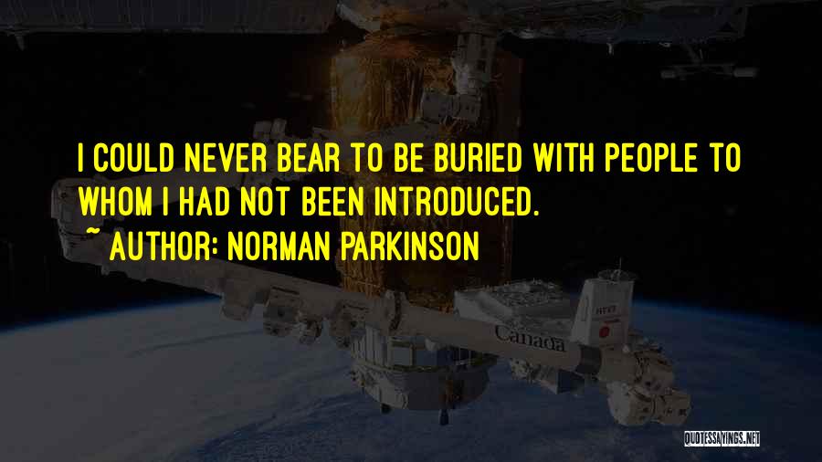 Norman Parkinson Quotes: I Could Never Bear To Be Buried With People To Whom I Had Not Been Introduced.