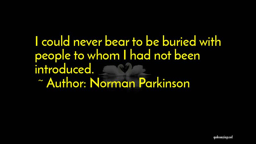 Norman Parkinson Quotes: I Could Never Bear To Be Buried With People To Whom I Had Not Been Introduced.