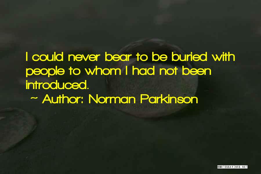 Norman Parkinson Quotes: I Could Never Bear To Be Buried With People To Whom I Had Not Been Introduced.