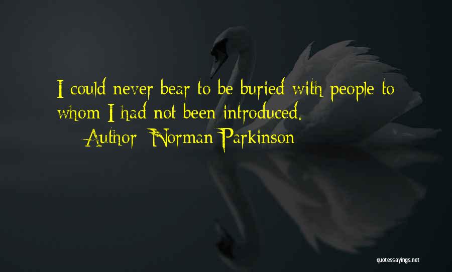Norman Parkinson Quotes: I Could Never Bear To Be Buried With People To Whom I Had Not Been Introduced.