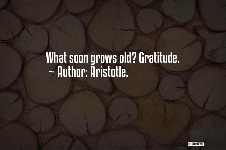 Aristotle. Quotes: What Soon Grows Old? Gratitude.