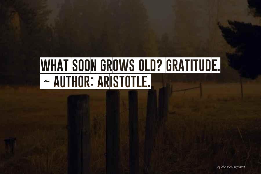 Aristotle. Quotes: What Soon Grows Old? Gratitude.