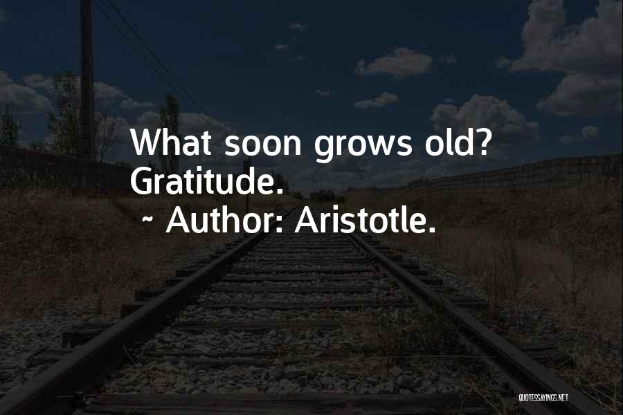 Aristotle. Quotes: What Soon Grows Old? Gratitude.