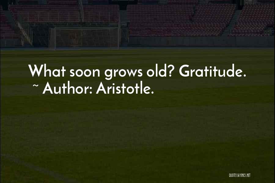 Aristotle. Quotes: What Soon Grows Old? Gratitude.