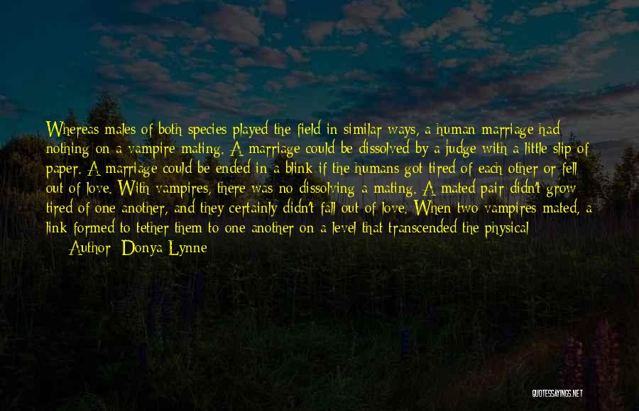 Donya Lynne Quotes: Whereas Males Of Both Species Played The Field In Similar Ways, A Human Marriage Had Nothing On A Vampire Mating.