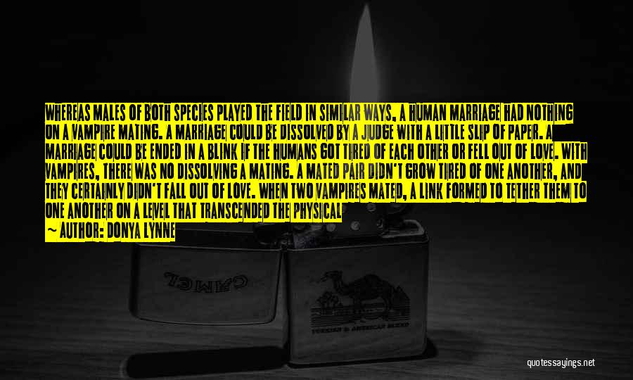 Donya Lynne Quotes: Whereas Males Of Both Species Played The Field In Similar Ways, A Human Marriage Had Nothing On A Vampire Mating.