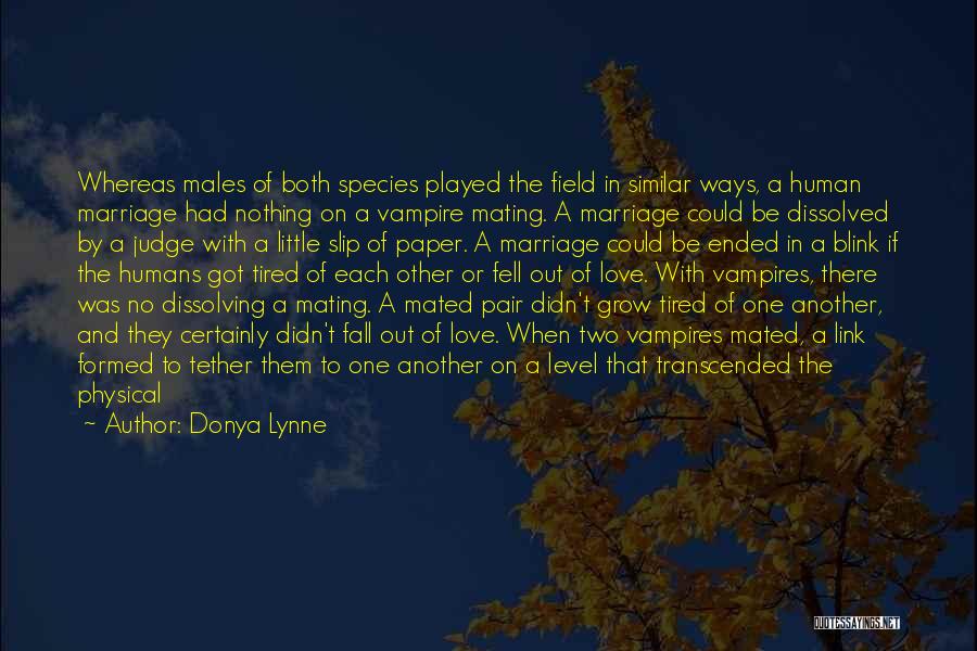 Donya Lynne Quotes: Whereas Males Of Both Species Played The Field In Similar Ways, A Human Marriage Had Nothing On A Vampire Mating.