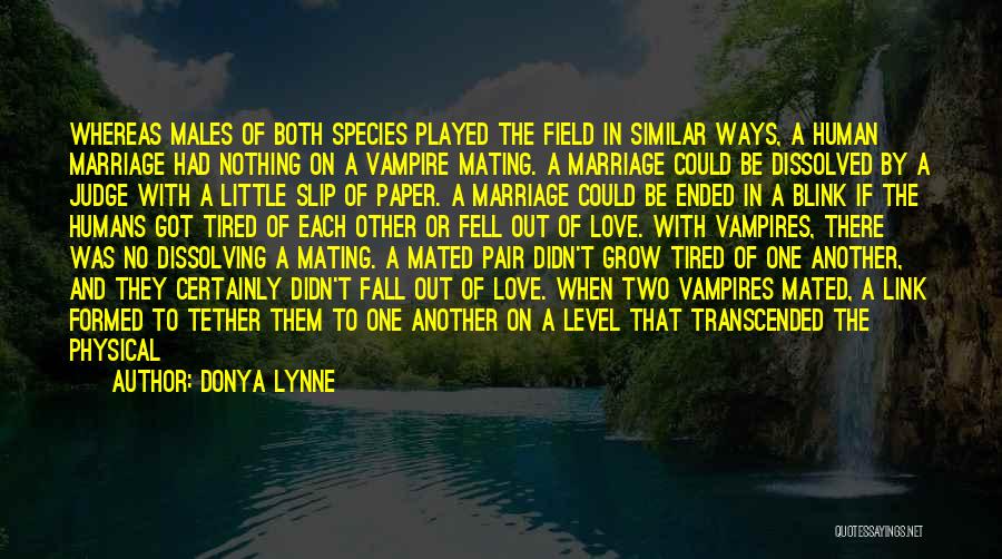 Donya Lynne Quotes: Whereas Males Of Both Species Played The Field In Similar Ways, A Human Marriage Had Nothing On A Vampire Mating.