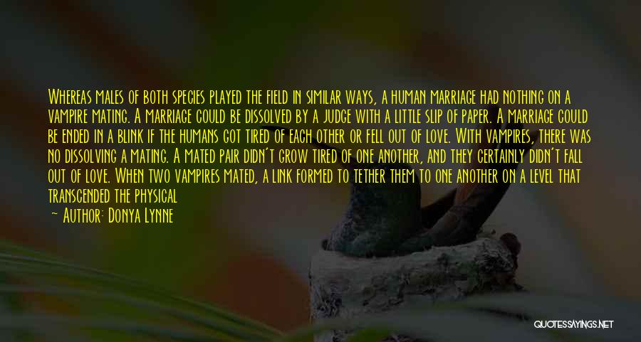 Donya Lynne Quotes: Whereas Males Of Both Species Played The Field In Similar Ways, A Human Marriage Had Nothing On A Vampire Mating.