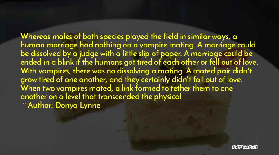 Donya Lynne Quotes: Whereas Males Of Both Species Played The Field In Similar Ways, A Human Marriage Had Nothing On A Vampire Mating.