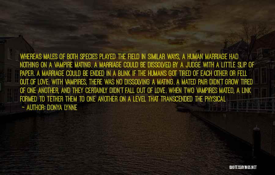 Donya Lynne Quotes: Whereas Males Of Both Species Played The Field In Similar Ways, A Human Marriage Had Nothing On A Vampire Mating.