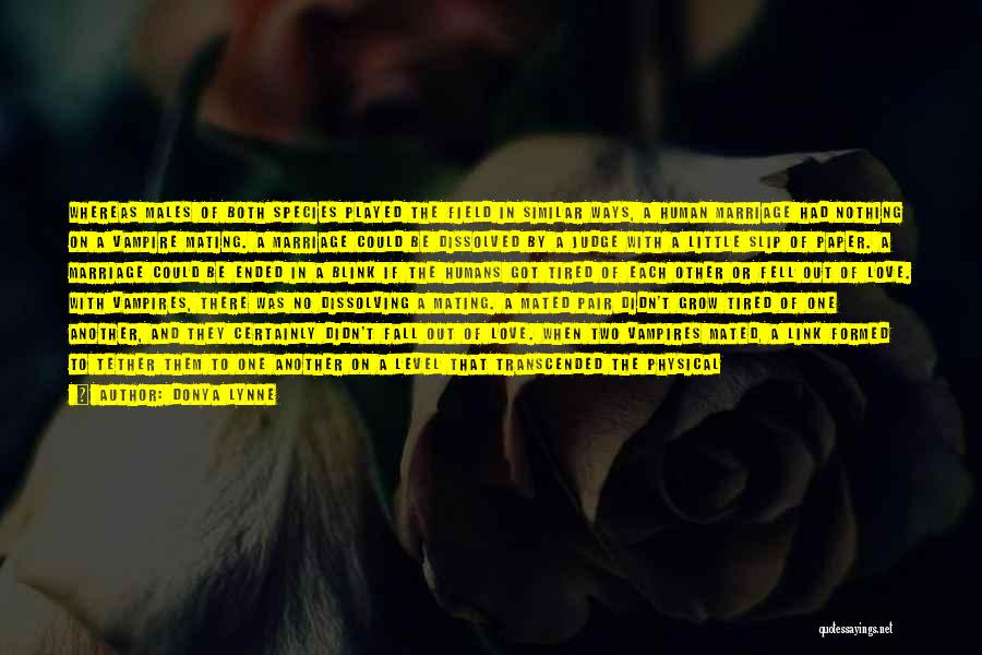 Donya Lynne Quotes: Whereas Males Of Both Species Played The Field In Similar Ways, A Human Marriage Had Nothing On A Vampire Mating.