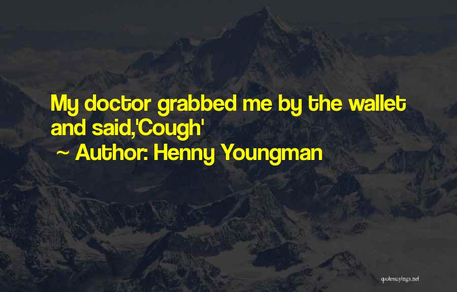 Henny Youngman Quotes: My Doctor Grabbed Me By The Wallet And Said,'cough'