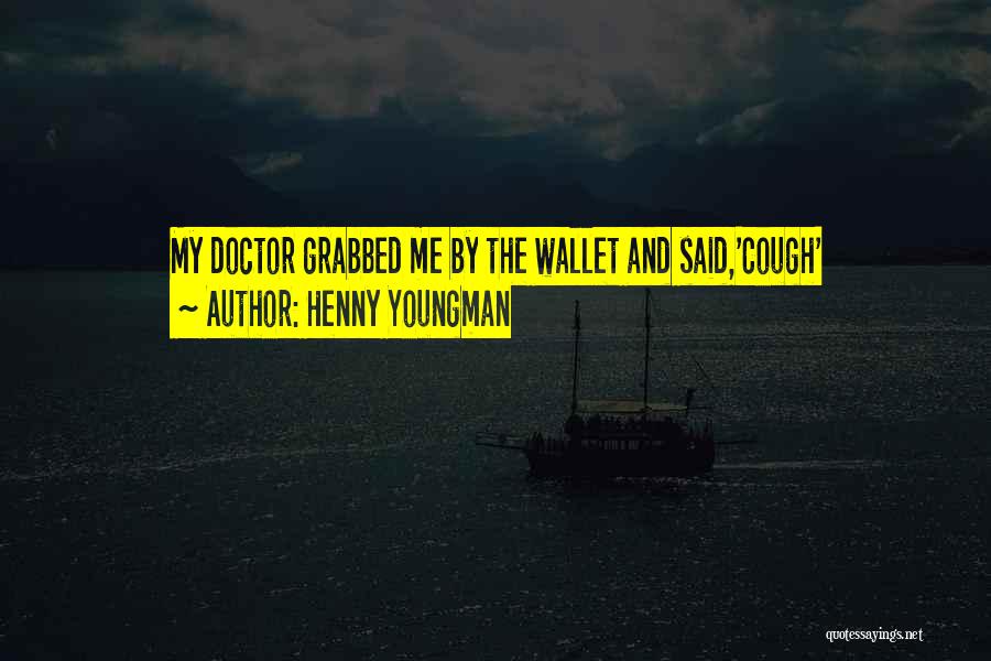 Henny Youngman Quotes: My Doctor Grabbed Me By The Wallet And Said,'cough'