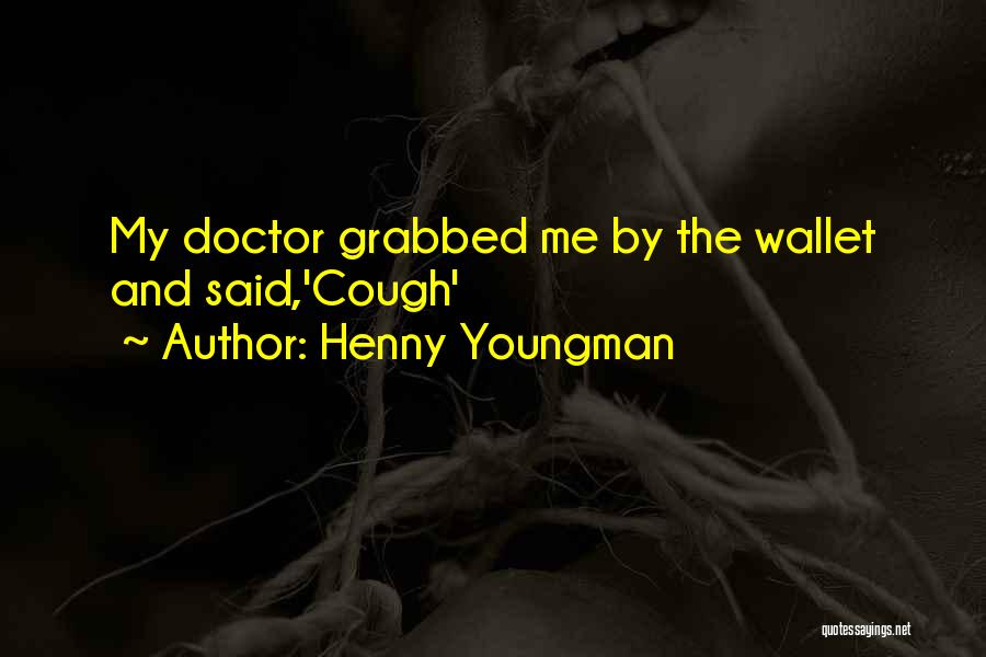 Henny Youngman Quotes: My Doctor Grabbed Me By The Wallet And Said,'cough'