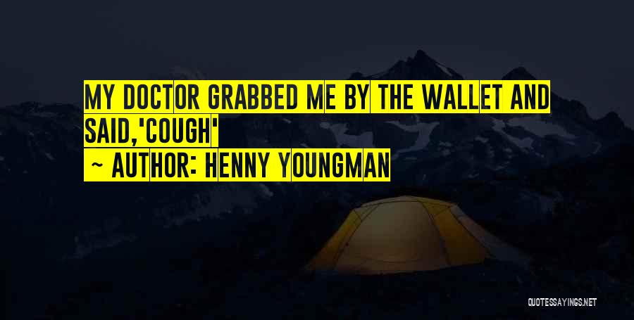 Henny Youngman Quotes: My Doctor Grabbed Me By The Wallet And Said,'cough'