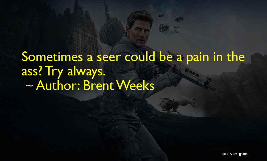 Brent Weeks Quotes: Sometimes A Seer Could Be A Pain In The Ass? Try Always.