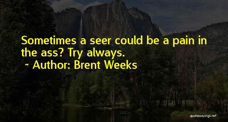 Brent Weeks Quotes: Sometimes A Seer Could Be A Pain In The Ass? Try Always.