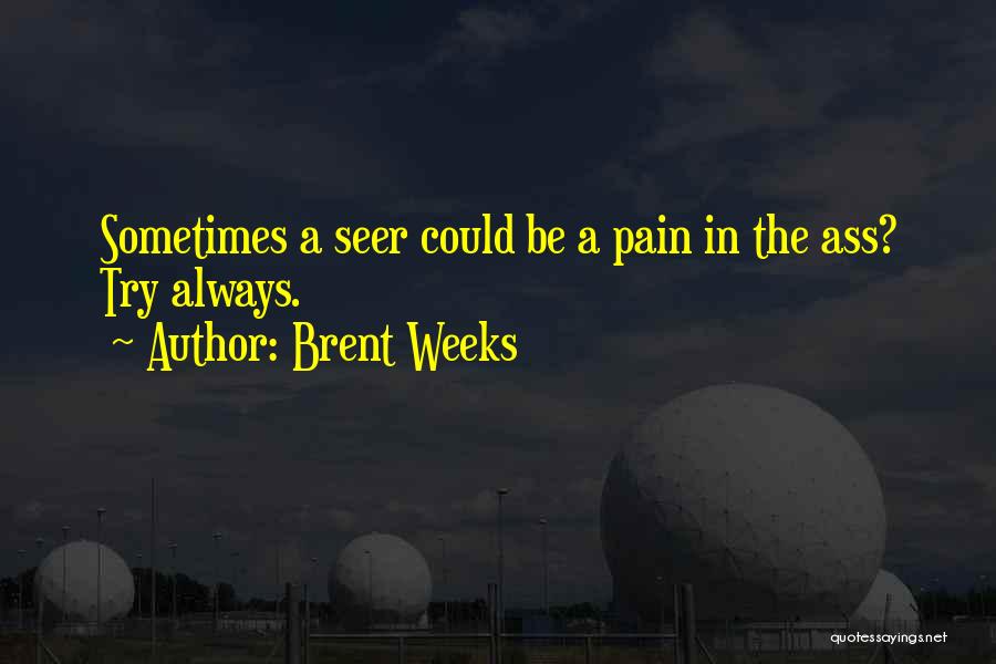 Brent Weeks Quotes: Sometimes A Seer Could Be A Pain In The Ass? Try Always.