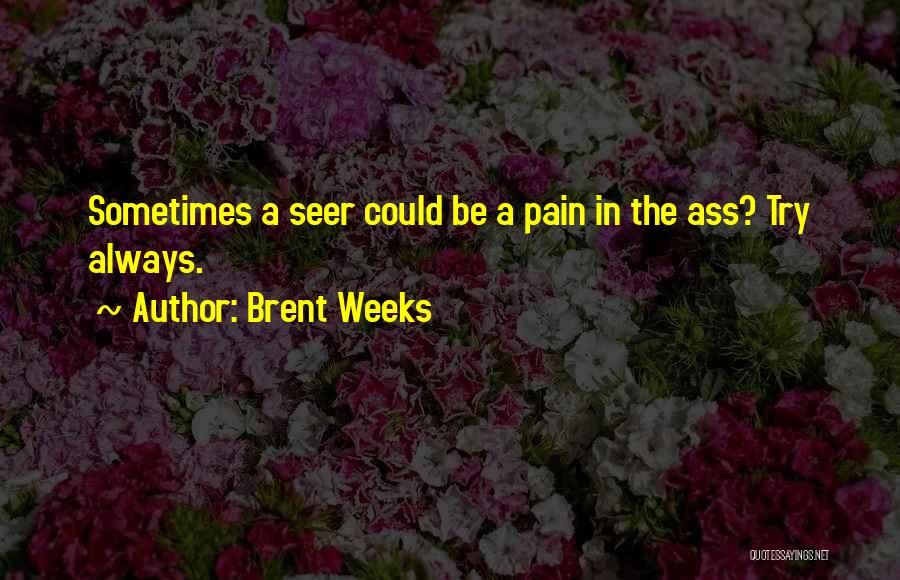 Brent Weeks Quotes: Sometimes A Seer Could Be A Pain In The Ass? Try Always.