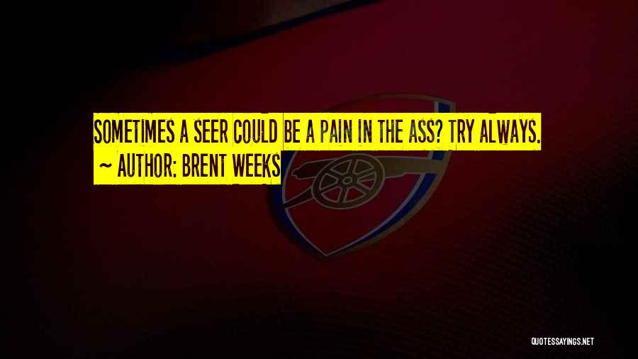Brent Weeks Quotes: Sometimes A Seer Could Be A Pain In The Ass? Try Always.
