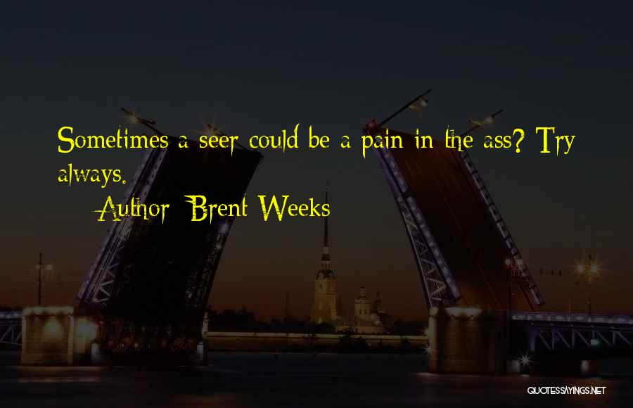 Brent Weeks Quotes: Sometimes A Seer Could Be A Pain In The Ass? Try Always.